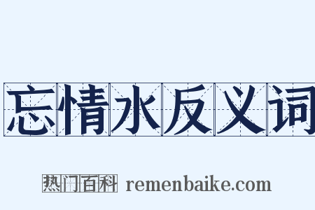 忘情水反义词是什么意思的图片